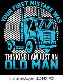 Your First mistake was thinking I am just an old man t-shirt design for Truck driver lovers.