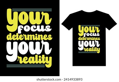 Your Focus Determines Your Reality modern quote t shirt design.Typography T-shirt Design.modern typography inspirational lettering quotes t-shirt design.
