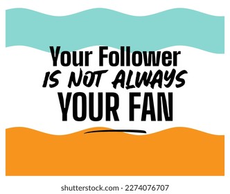 "Your Follower Is Not Always Your Fan". Inspirational and Motivational Quotes Vector. Suitable For All Needs Both Digital and Print, Example : Cutting Sticker, Poster, and Various Other.