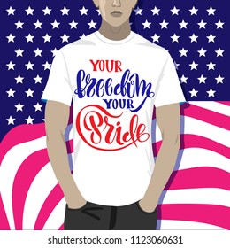 Your freedom, your pride. Unique vector illustration with hand drawn lettering. Sample of using vector illustration as a print on a t-shirt.