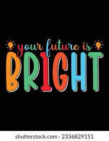 Your Future Is Bright T-Shirt Design, Back to School T-Shirt Design Print Template