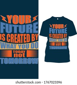 "YOUR FUTURE IS CREATED BY WHAT YOU DO TODAY NOT TOMORROW", typography eye-catching t-shirt design,vector,graphic.100% ready to print.