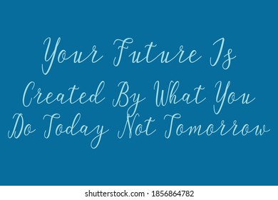 Your Future Is Created By What You Do Today Not Tomorrow Cursive Calligraphy Cyan Color Text On Blue Background