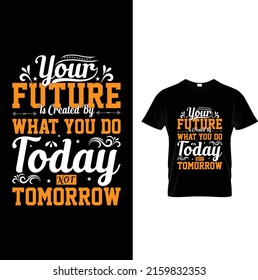 Your future is created by what you do today typography t-shirt design.