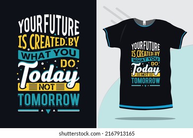 Your future is created by what you do today not tomorrow motivational quote typography tshirt design