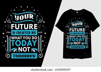 Your Future is Created By What You Do Today Not Tomorrow T Shirt Design