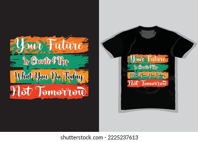 YOUR FUTURE IS CREATED BY WHAT YOU DO TODAY NOT TOMORROW, Motivational Typography T-shirt design for fashion apparel printing, Colorful abstract with the grunge style, poster, Quote, banner,