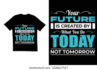 Your future is created by what you do today not tomorrow t shirt design. typography t shirt design,. Motivational quote t shirt template