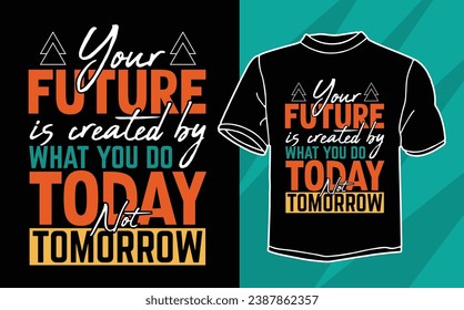 your future is created by what you do today motivational t shirt design