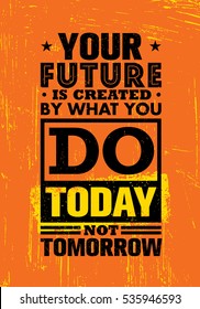 Your Future Is Created By What You Do Today Not Tomorrow. Inspiring Creative Motivation Quote Template. Vector Typography Banner Design Concept On Grunge Texture Rough Background