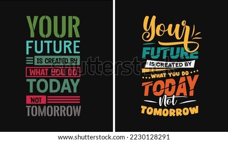 Your future is created what you do today not tomorrow, motivational inspirational creative typography design vector