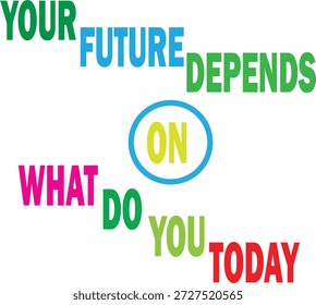 Your Future Depends on What You Do Today - Motivational Quote Design with Bold Colors for Personal Growth and Success