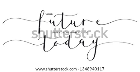 YOUR FUTURE DEPENDS ON WHAT YOU DO TODAY brush calligraphy banner
