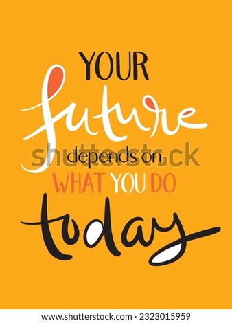 YOUR FUTURE DEPENDS ON WHAT YOU DO TODAY colorful vector brush lettering slogan on orange background