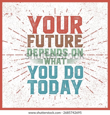 Your Future Depends on What You Do Today - Motivational Quote.