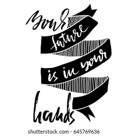 Your future is in your hands. Hand drawn lettering proverb. Vector typography design. Handwritten inscription.