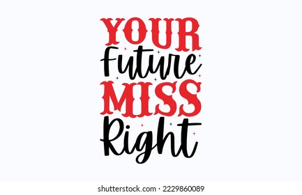 Your future miss right - Valentine typography svg design, Sports SVG Design, Sports typography t-shirt design, For stickers, Templet, mugs, etc. Vector EPS Editable Files.