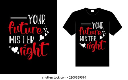 Your future mister right Valentine Tshirt typography lettering vector design