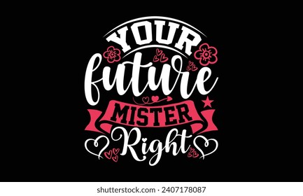 Your future mister right- Valentine's day t- shirt design, Hand drawn vintage illustration with hand-lettering and decoration elements, greeting card template with typography text, Isolated on black b