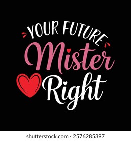 Your Future Mister Right Valentine's T-shirt Design, vector illustration, graphic template, print on demand, textile, retro style, typography, vintage, eps 10, element, valentine day tee shirt