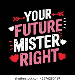 Your Future Mister Right Valentine's T-shirt Design, vector illustration, graphic template, print on demand, textile, retro style, typography, vintage, eps 10, valentine day tee shirt