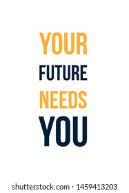 Your future needs You. Business success motivation quote poster. Wise affirmation