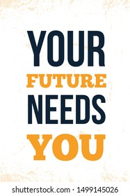 Your Future needs You. Inspirational poster quote, Inspiring success design.