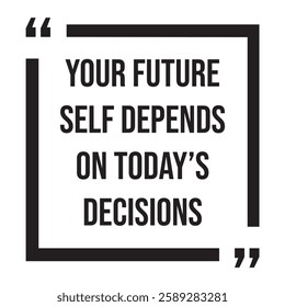 Your future self depends on today's decisions, inspirational design quote, motivational quotes, typography illustration lettering quotes