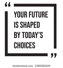 Your future is shaped by today's choices, inspirational design quote, motivational quotes, typography illustration lettering quotes