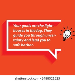 "Your goals are the lighthouses in the fog They guide you through uncertainty and lead you to safe harbor. "- Motivational Quotes focusing on self-improvement, growth, and achieving personal goals.