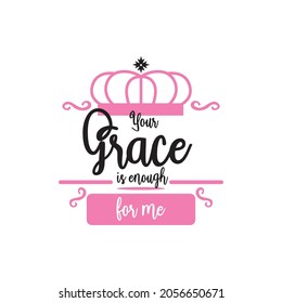 Your grace is enough for me. Draw and text, sublimation design and Vector T-shirt fashion design.