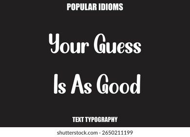 Your Guess Is As Good text Calligrathy Stylist Idioms