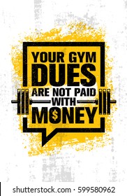 Your Gym Dues Are Not Paid With Money. Inspiring Workout and Fitness Gym Motivation Quote. Creative Sport Vector Typography Grunge Poster Concept