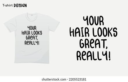 "Your hair looks great, Really" Funny white lie party sayings, Funny party saying, white lie party quotes, T-shirt mock up vector. Eps 10 vector