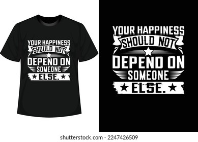 YOUR HAPPINESS SHOULD NOT DEPEND ON SOMEONE ELSE Motivational T shirt Design