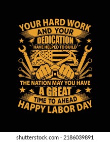 Your Hard Work and Your Dedication Have Helped to Build The Nation May You Have A Great Time to Ahead Happy Labor Day
