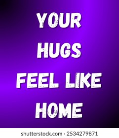 your hugs feel like home inspirational and motivational quotes, typography, fashion, art, designs: for prints, posters, cards, t shirt, coffee mug hoodies etc. 