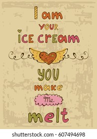 I am your ice cream you make me melt. Hand drawn illustration and calligraphy poster