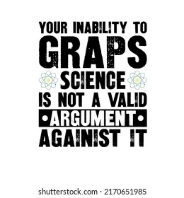 Your Inability To Graps Science Is Not A Valid argument againist it. is a vector design for printing on various surfaces like t shirt, mug etc.