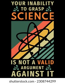 Your Inability To Grasp Science Is Not A Valid Argument Against It Saying For Scientists With The Silhouette Of An Element