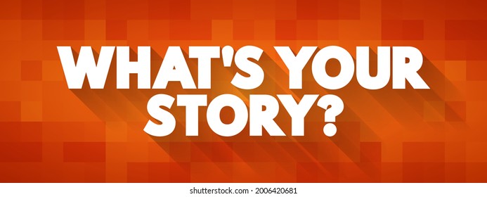 What’s your story? is an informal way of asking someone to share about their life, experiences, or background, text concept background