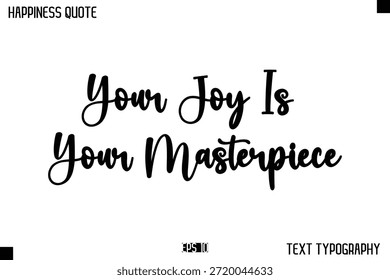 Your Joy Is Your Masterpiece   -Happiness Message Handwritten Lettering Cursive Typography Quote Vector Design