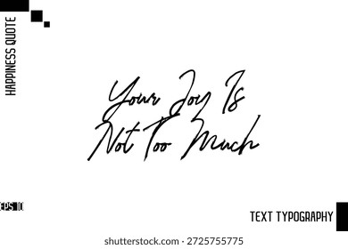 Your Joy Is Not Too Much   -Motivational Happiness Phrase Hand Drawn Brush Typography Lettering Vector