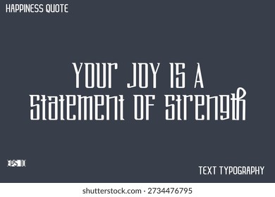 Your Joy Is A Statement Of Strength   -Famous Happiness Saying Modern Calligraphy Text Vector Quote