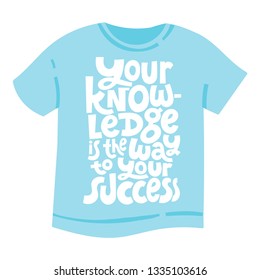 Your knowledge is the way to your success. T-shirt with hand drawn vector lettering about online education, language course, inspiration to start learning. Typography quote for a social media, gift. 