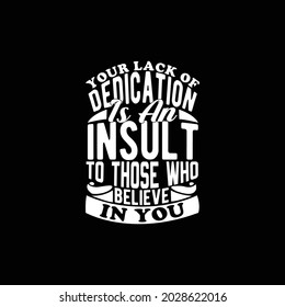 your lack of dedication is an  to those who believe in you. typography vintage lettering design printing for t shirt, banner, mug, poster etc, vector design