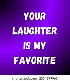 Your laughter is my favorite inspirational and motivational quotes, typography, fashion, art, designs: for prints, posters, cards, t shirt, coffee mug hoodies etc. 