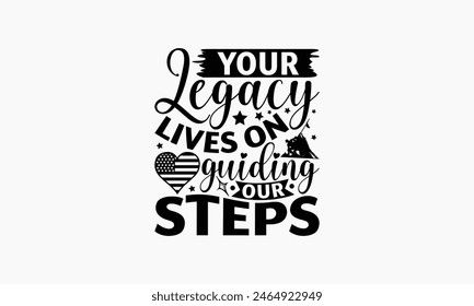 Your Legacy Lives On Guiding Our Steps - Memorial T-Shirt Design, Army Quotes, Handmade Calligraphy Vector Illustration, Stationary Or As A Posters, Cards, Banners.