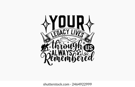 Your Legacy Lives Through Us Always Remembered - Memorial T-Shirt Design, Army Quotes, Handmade Calligraphy Vector Illustration, Stationary Or As A Posters, Cards, Banners.