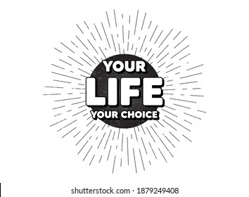 Your life your choice motivation quote. Vintage star burst banner. Motivational slogan. Inspiration message. Hipster sun with rays. Retro vintage starburst element. Sunburst rays bubble. Vector